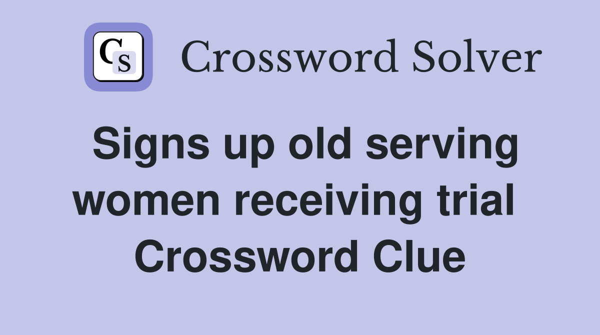 Signs up old serving women receiving trial  Crossword Clue