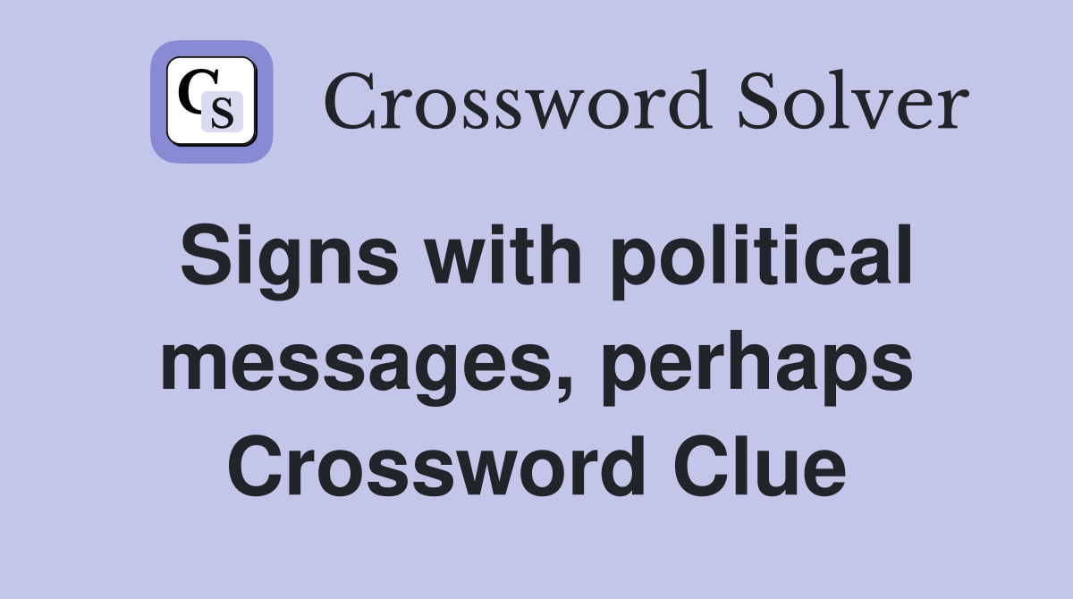 Signs with political messages, perhaps Crossword Clue