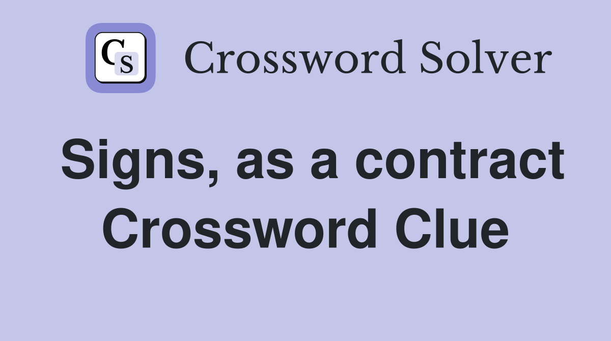 Signs, as a contract Crossword Clue