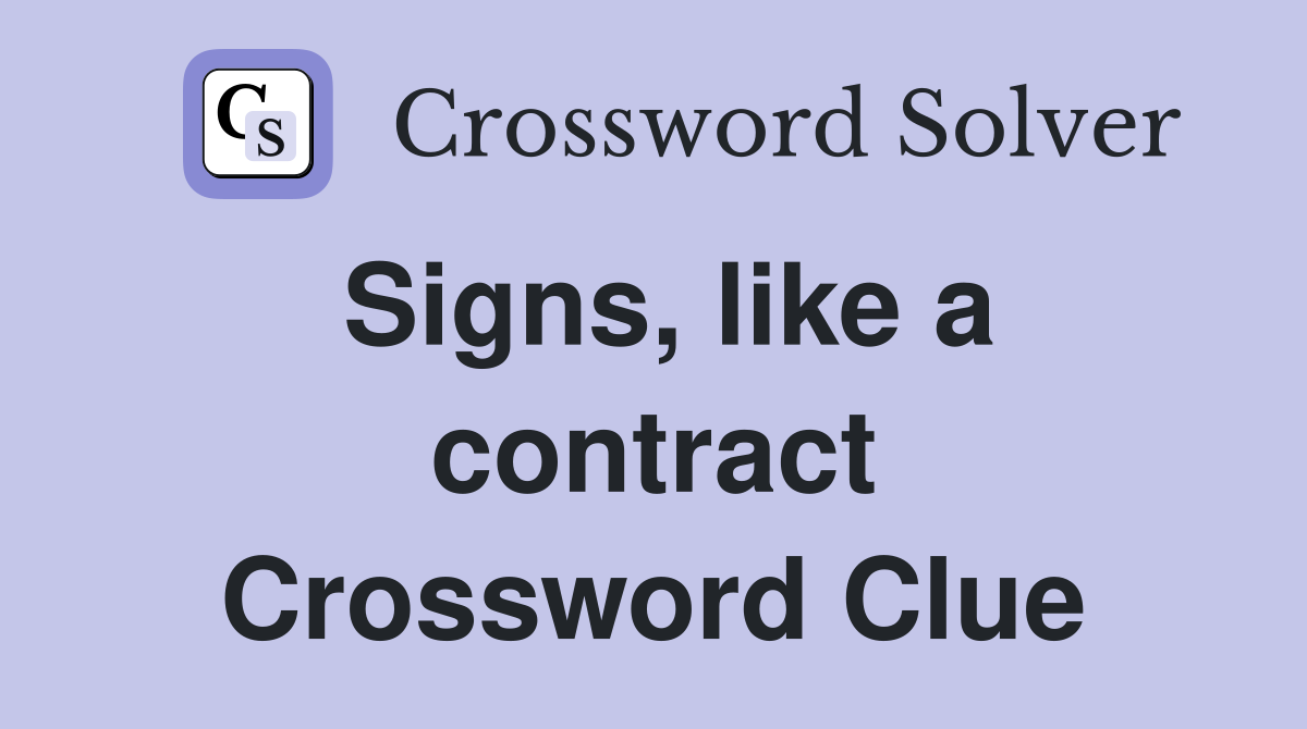 Signs, like a contract Crossword Clue