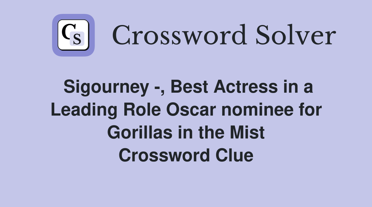 Sigourney -, Best Actress in a Leading Role Oscar nominee for Gorillas in the Mist Crossword Clue