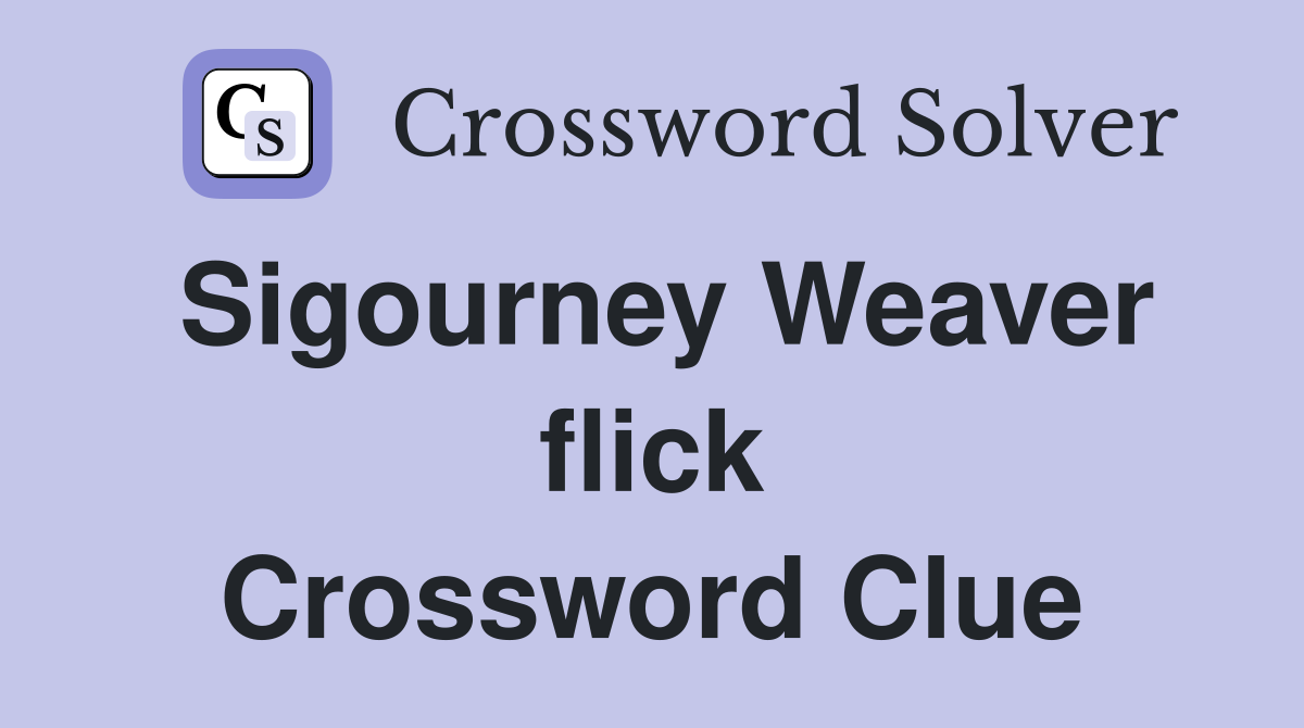 Sigourney Weaver flick Crossword Clue