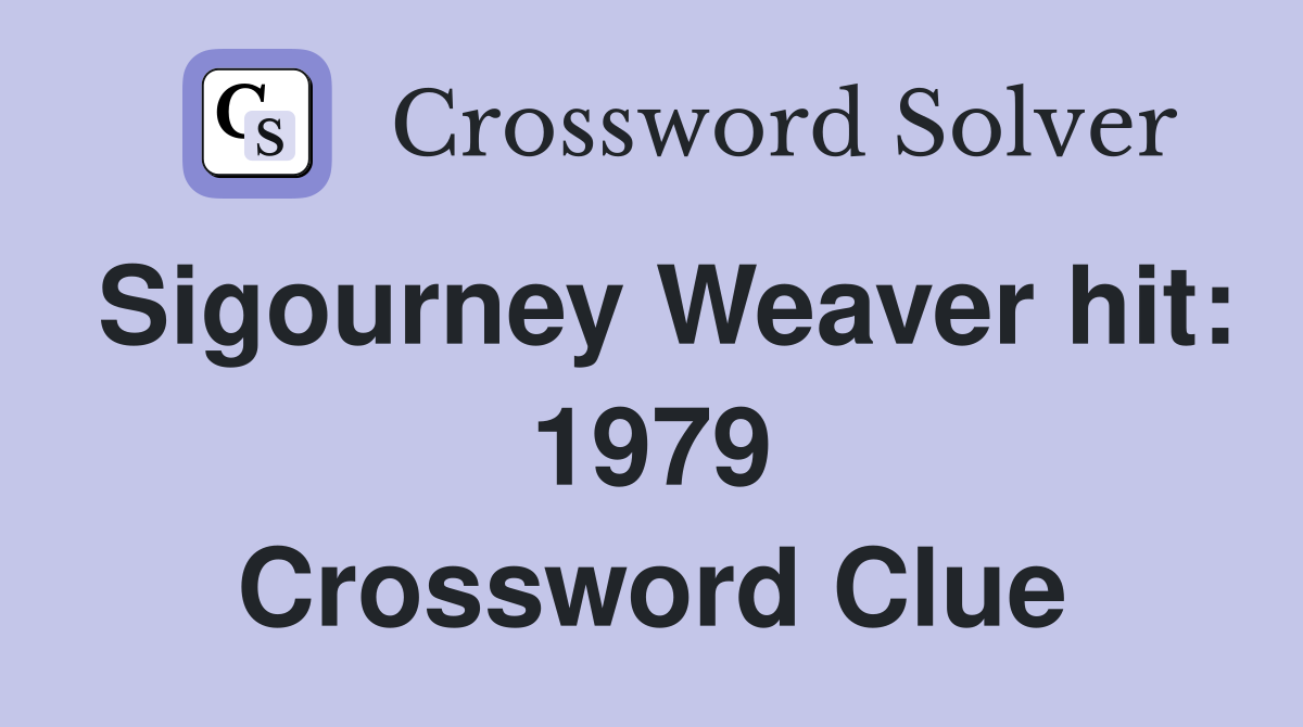 Sigourney Weaver hit: 1979 Crossword Clue