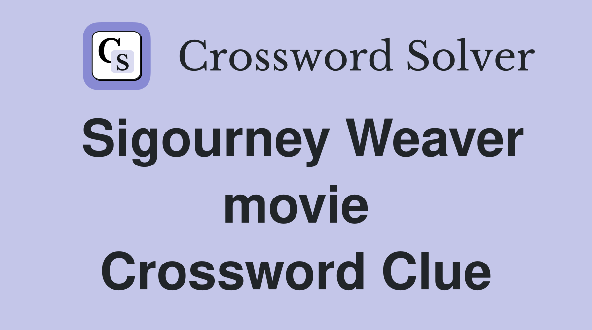 Sigourney Weaver movie Crossword Clue