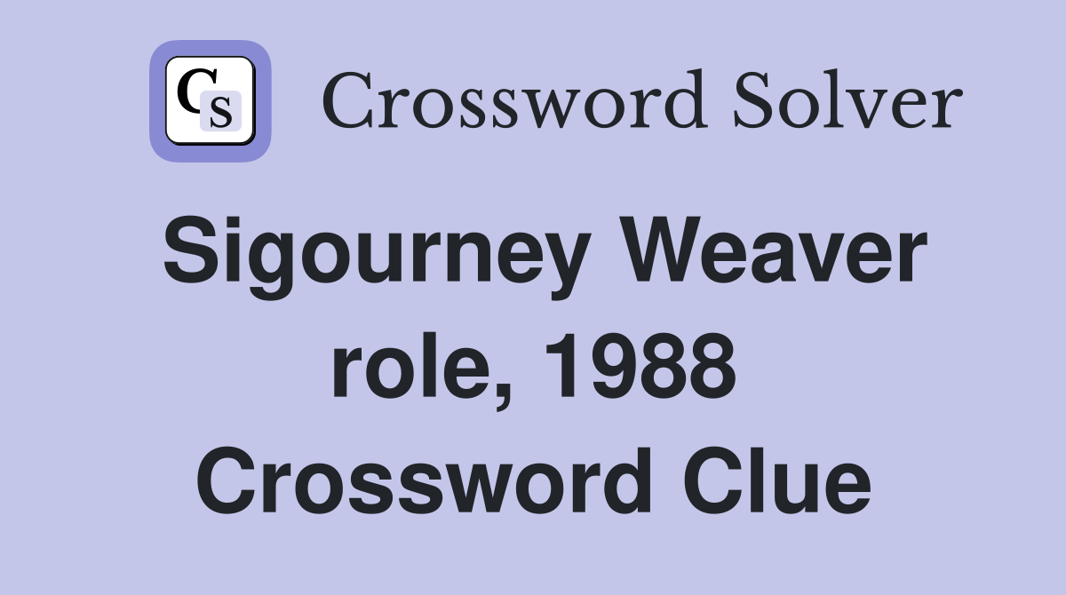 Sigourney Weaver role, 1988 Crossword Clue