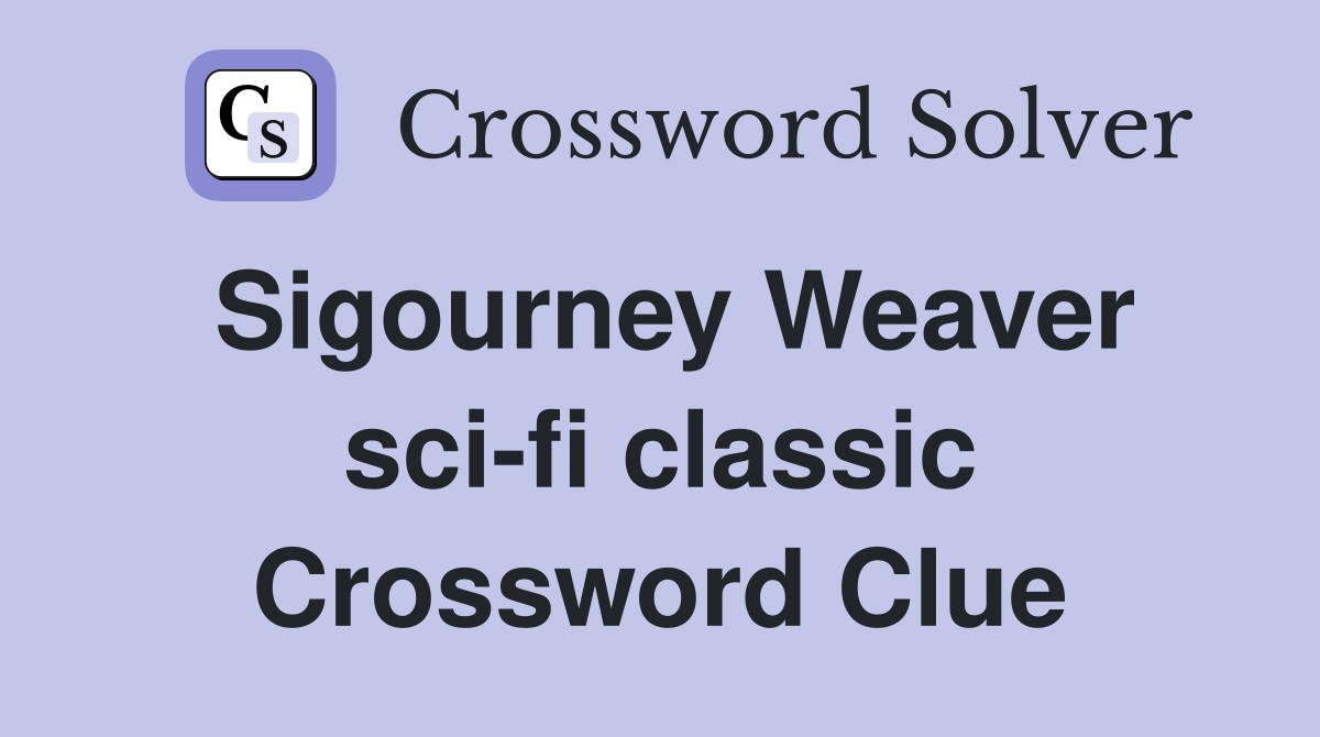 Sigourney Weaver sci-fi classic Crossword Clue