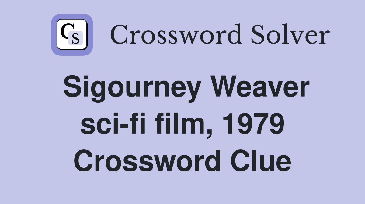 Sigourney Weaver sci-fi film, 1979 Crossword Clue