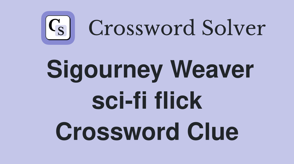 Sigourney Weaver sci-fi flick Crossword Clue