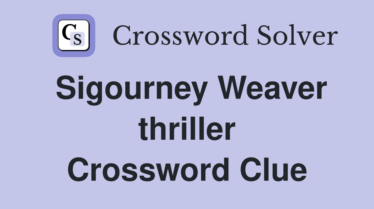 Sigourney Weaver thriller Crossword Clue