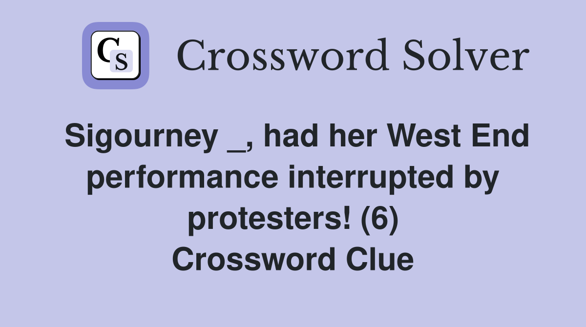 Sigourney _, had her West End performance interrupted by protesters! (6) Crossword Clue