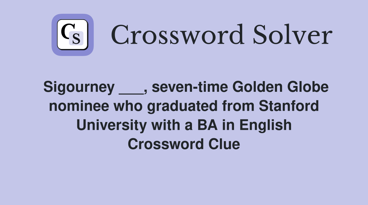 Sigourney ___, seven-time Golden Globe nominee who graduated from Stanford University with a BA in English Crossword Clue