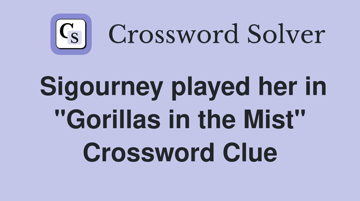 Sigourney played her in "Gorillas in the Mist" Crossword Clue