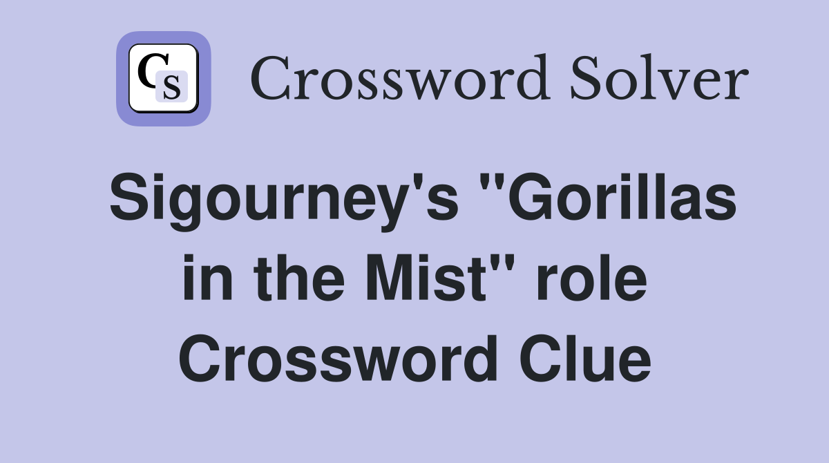 Sigourney's "Gorillas in the Mist" role Crossword Clue