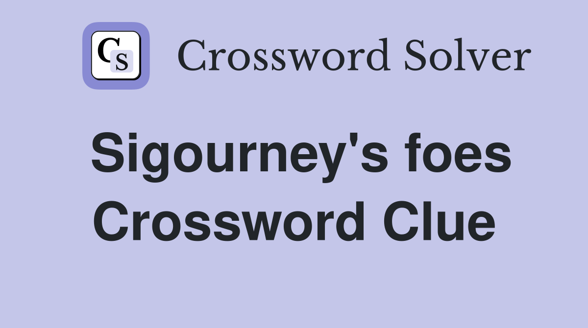 Sigourney's foes Crossword Clue