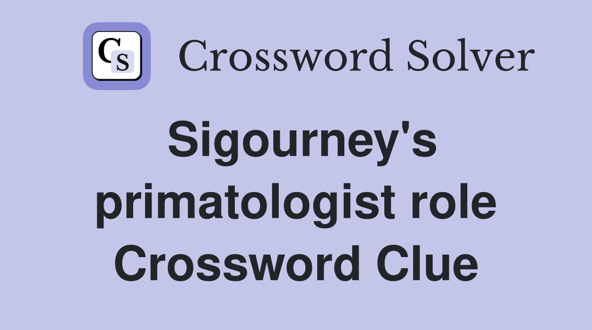 Sigourney's primatologist role Crossword Clue