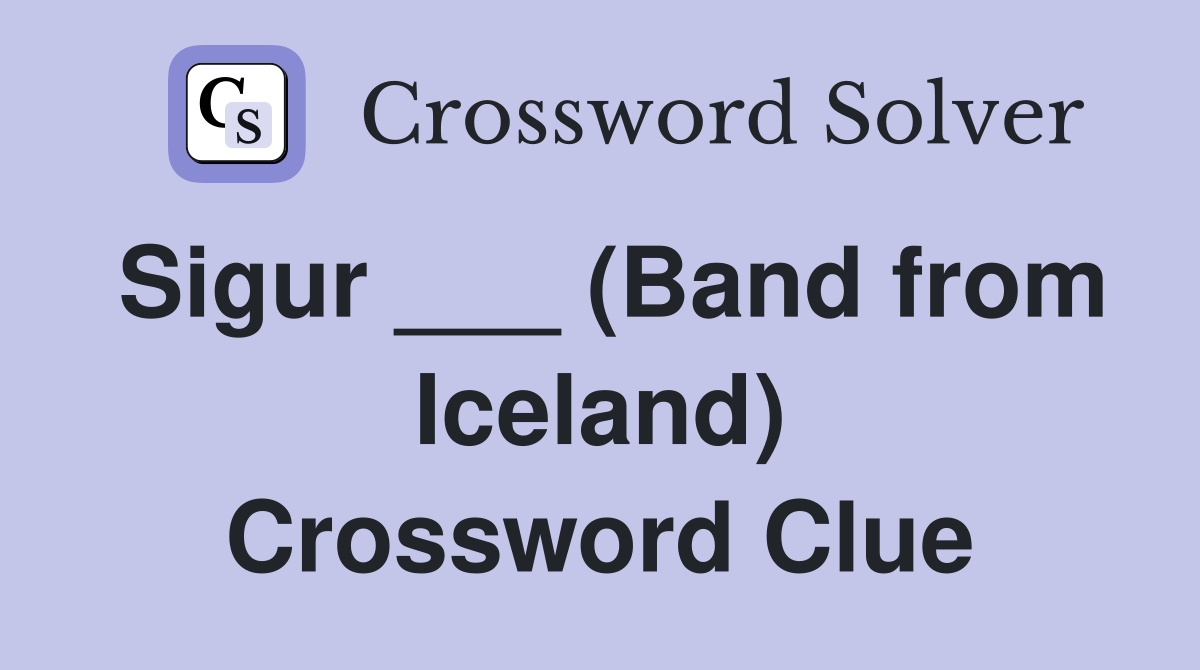 Sigur ___ (Band from Iceland) Crossword Clue