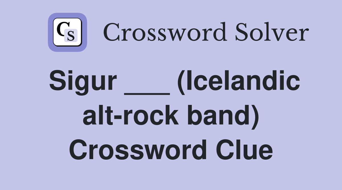 Sigur ___ (Icelandic alt-rock band) Crossword Clue