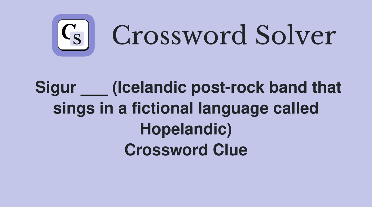 Sigur ___ (Icelandic post-rock band that sings in a fictional language called Hopelandic) Crossword Clue