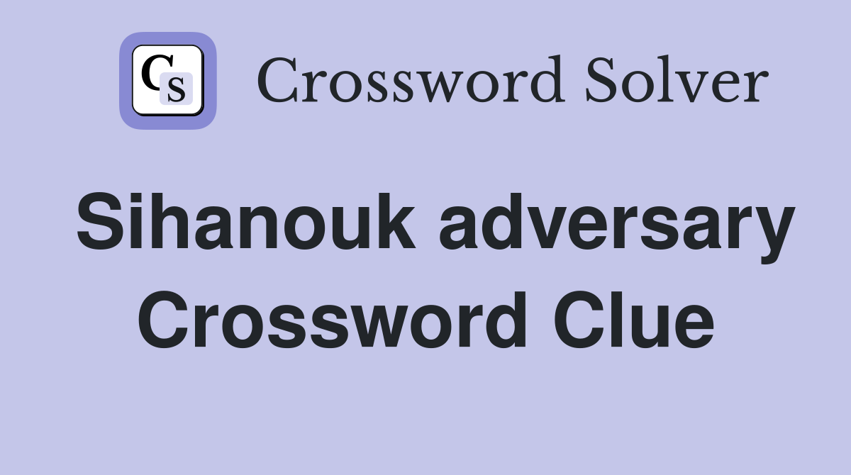 Sihanouk adversary Crossword Clue