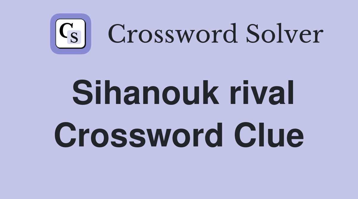 Sihanouk rival Crossword Clue