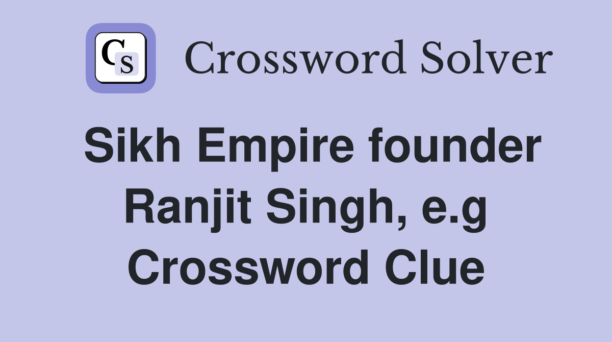 Sikh Empire founder Ranjit Singh, e.g Crossword Clue