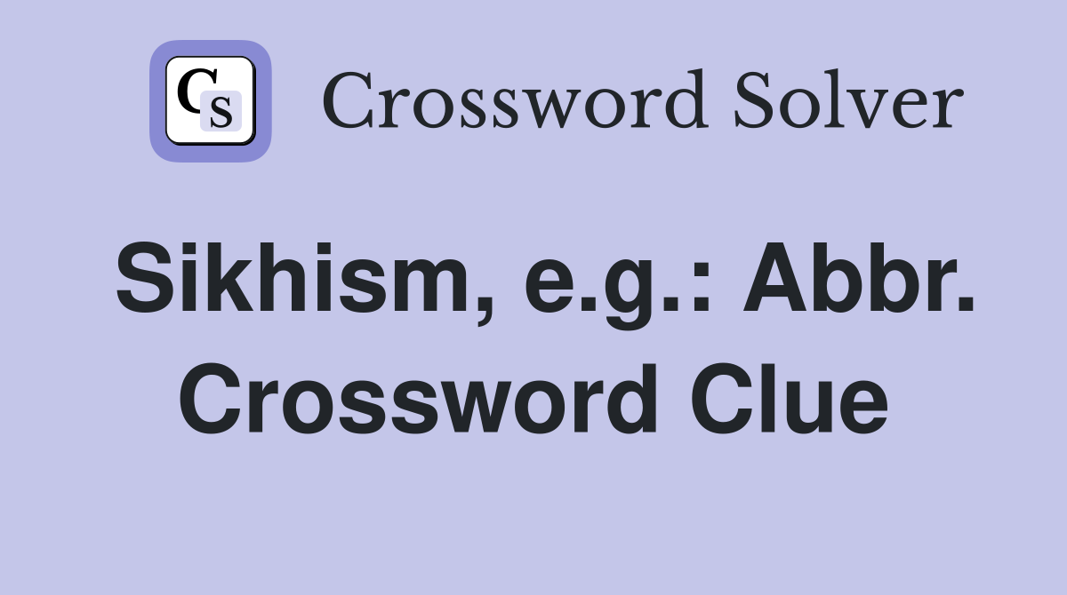 Sikhism, e.g.: Abbr. Crossword Clue