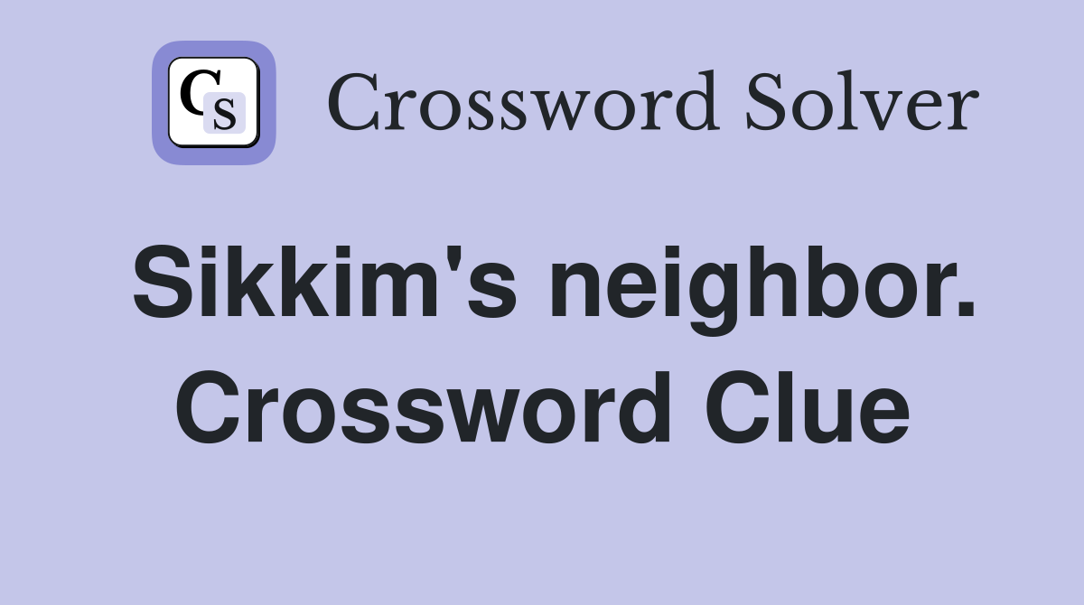 Sikkim's neighbor. Crossword Clue