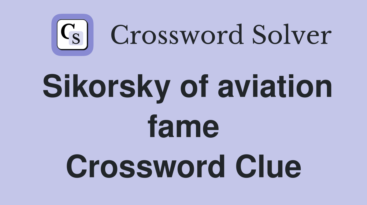Sikorsky of aviation fame Crossword Clue