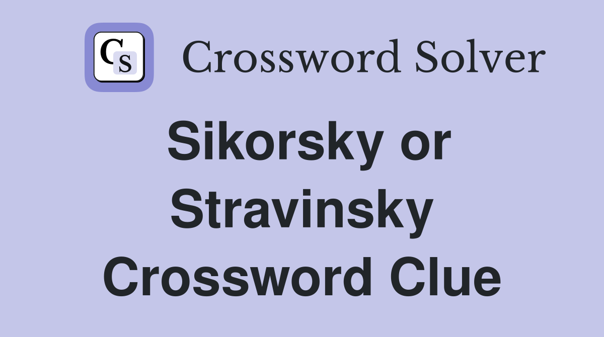 Sikorsky or Stravinsky Crossword Clue