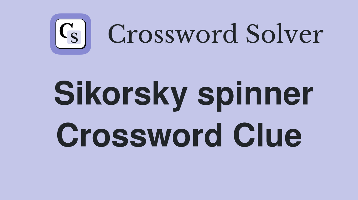 Sikorsky spinner Crossword Clue
