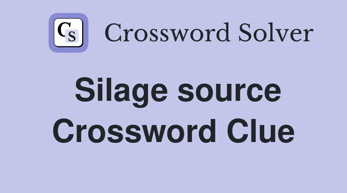 Silage source Crossword Clue