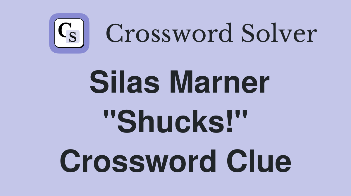 Silas Marner "Shucks!" Crossword Clue