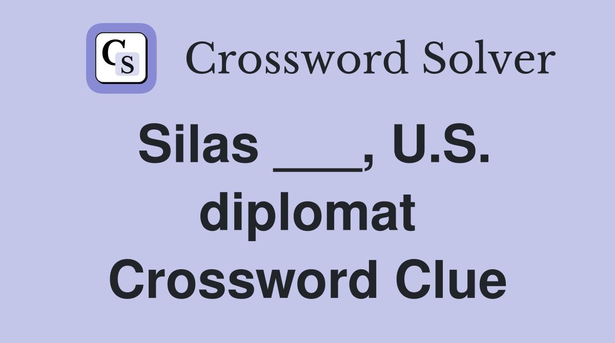Silas ___, U.S. diplomat Crossword Clue