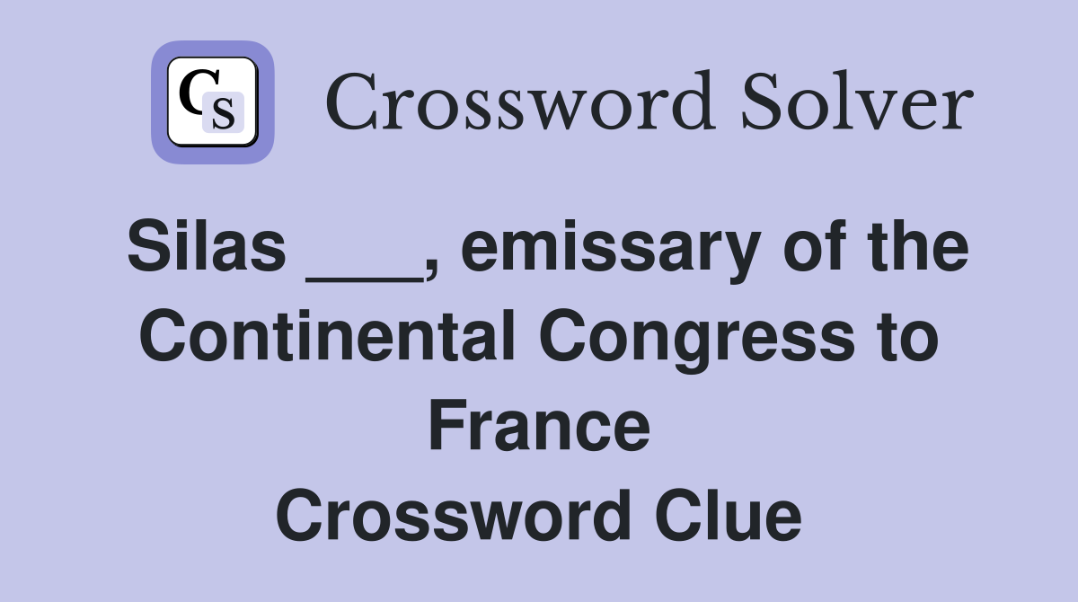 Silas ___, emissary of the Continental Congress to France Crossword Clue