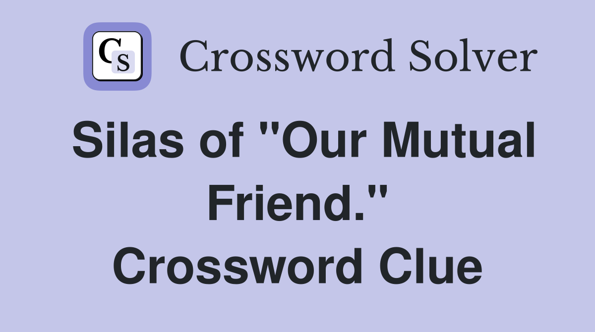 Silas of "Our Mutual Friend." Crossword Clue