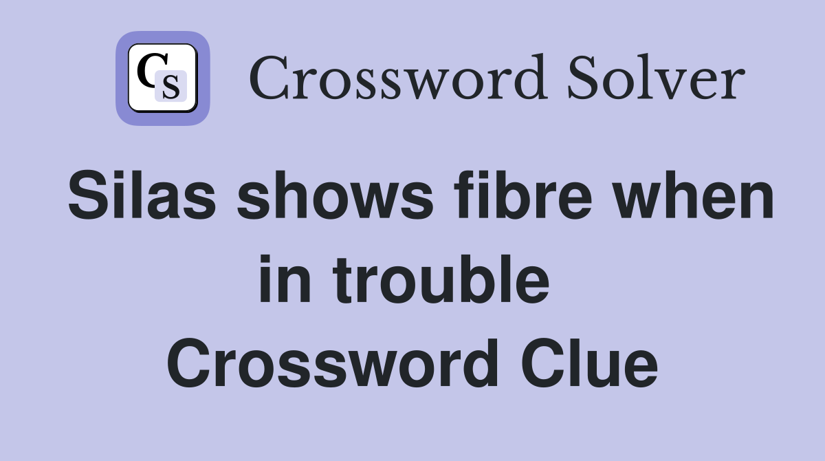 Silas shows fibre when in trouble  Crossword Clue