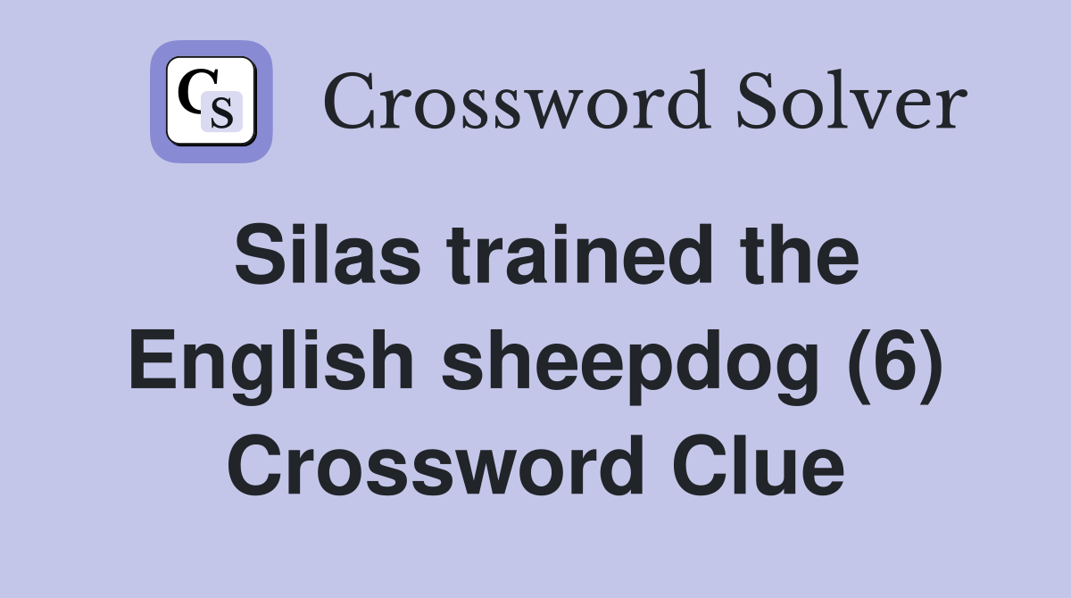 Silas trained the English sheepdog (6) Crossword Clue