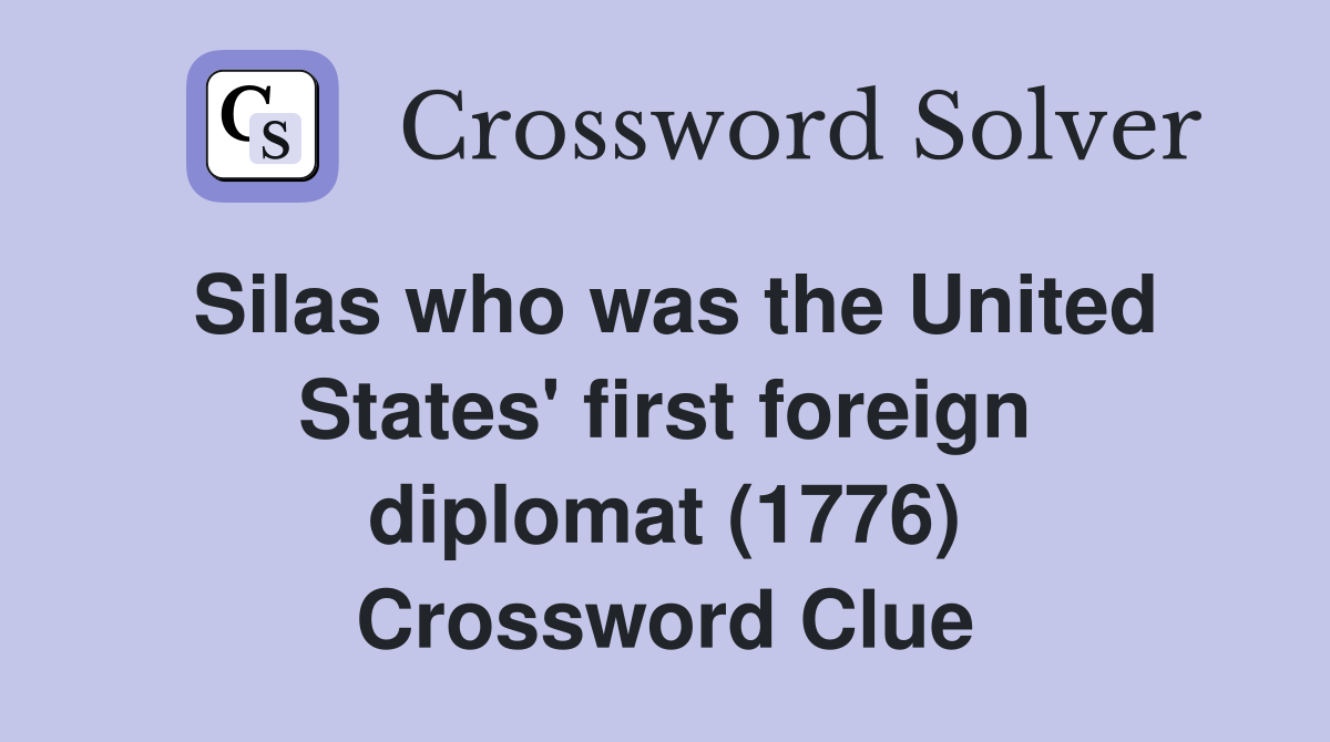 Silas who was the United States' first foreign diplomat (1776) Crossword Clue