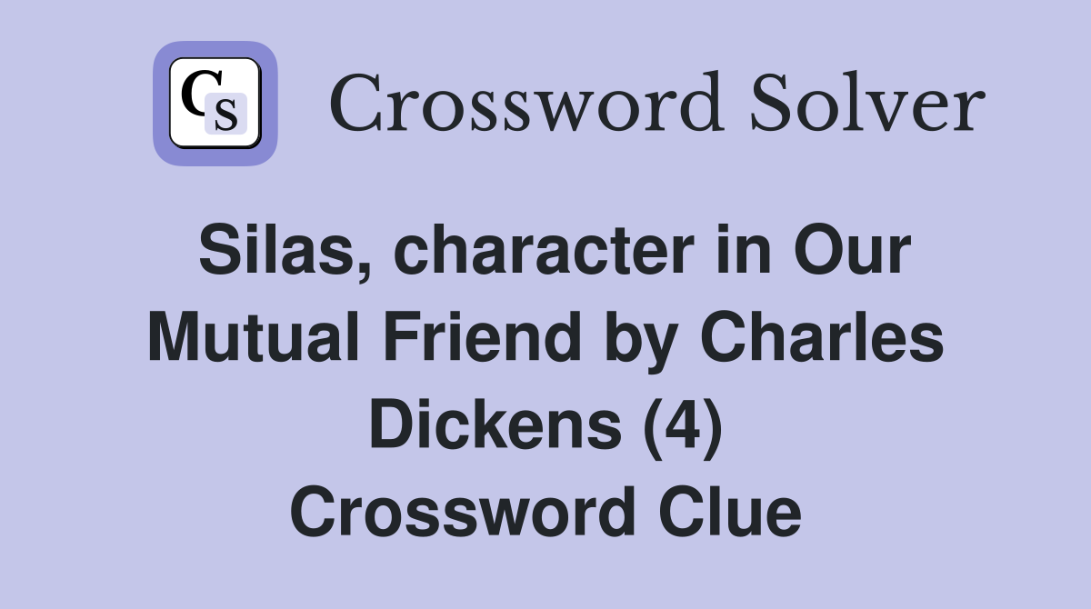 Silas, character in Our Mutual Friend by Charles Dickens (4) Crossword Clue
