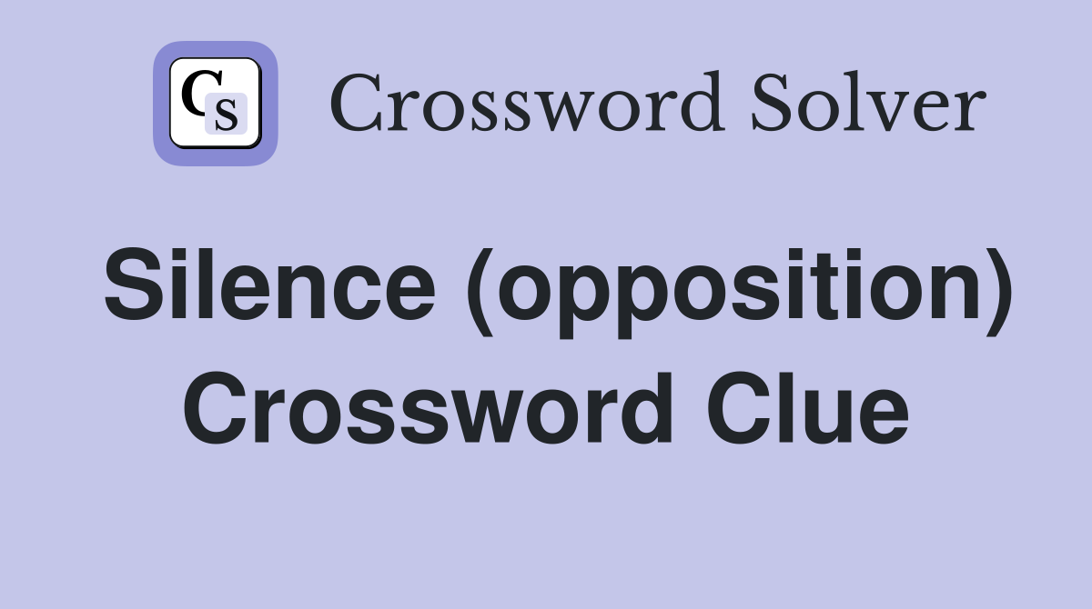 Silence (opposition) Crossword Clue