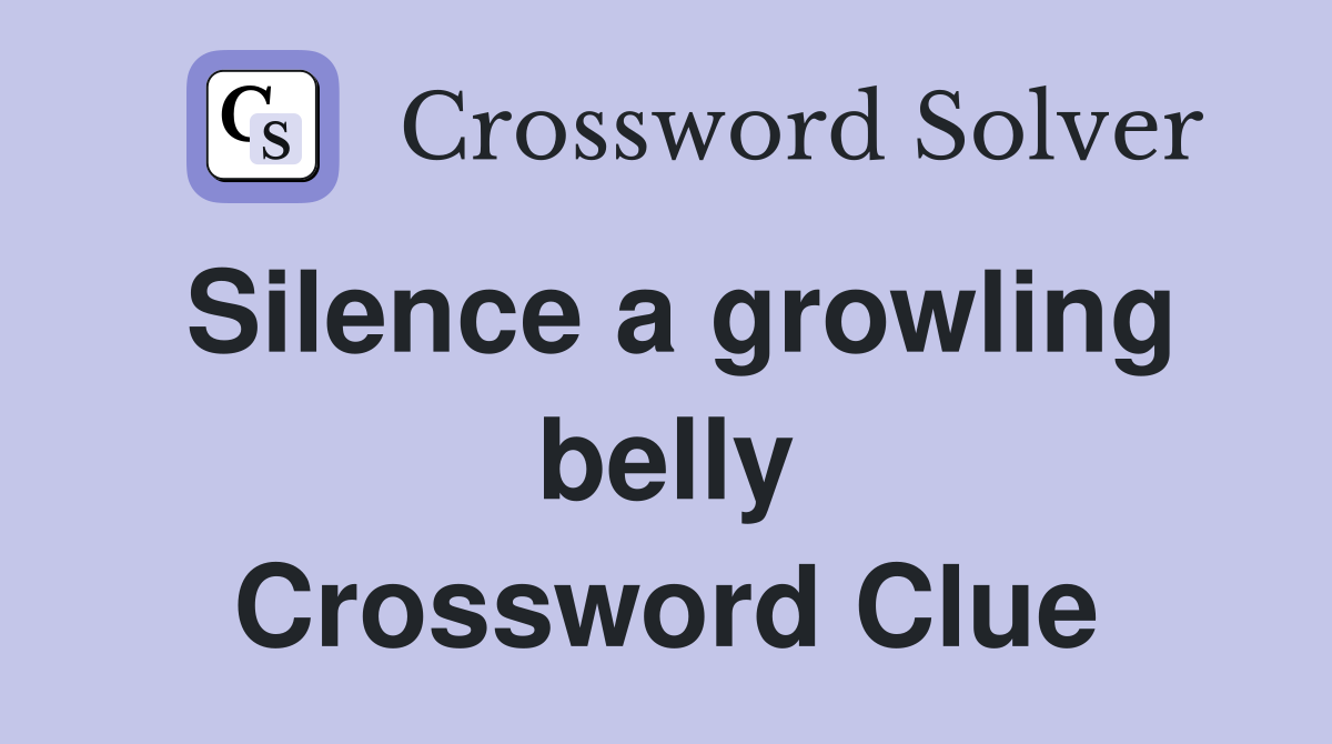 Silence a growling belly Crossword Clue