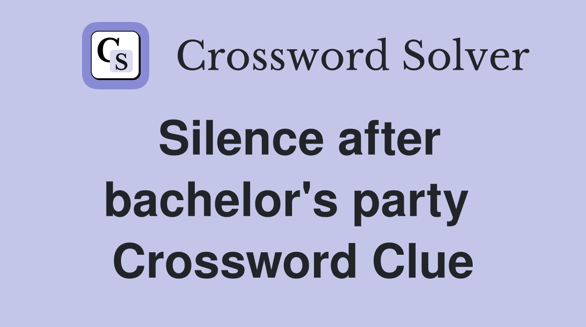 Silence after bachelor's party  Crossword Clue