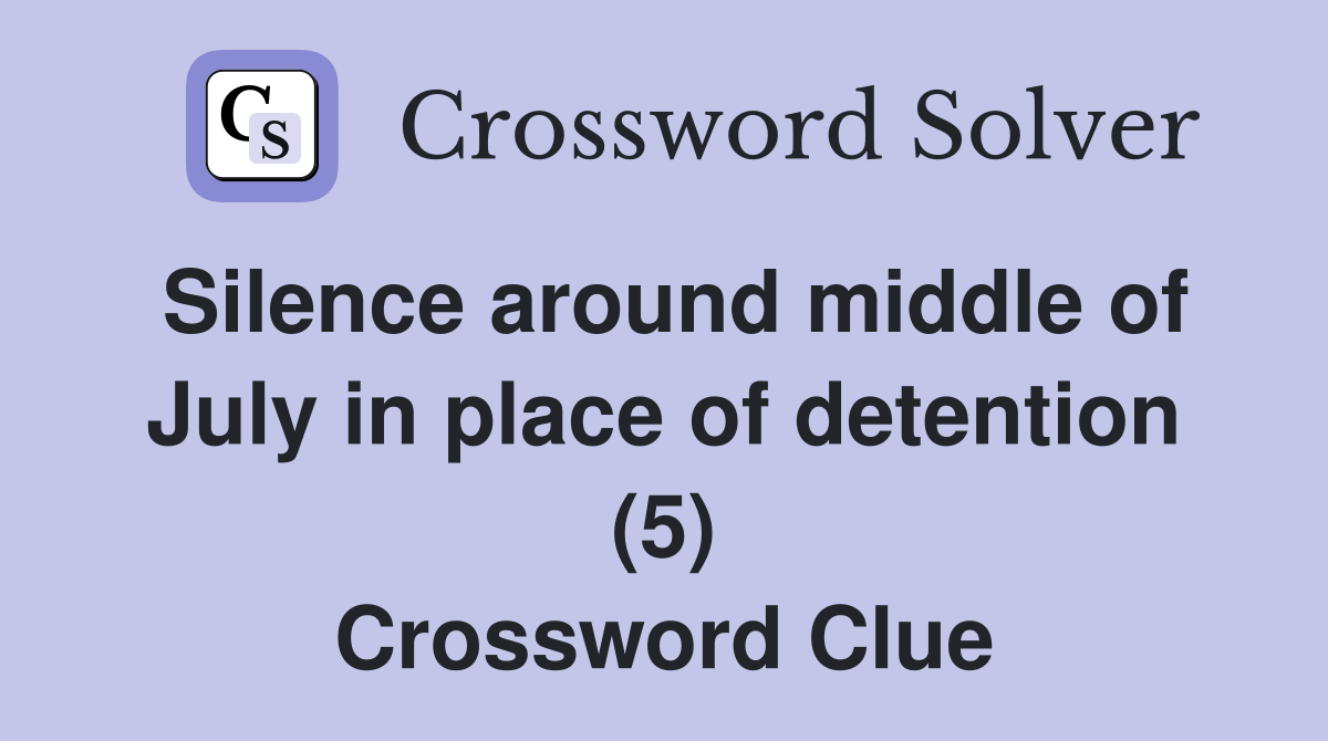 Silence around middle of July in place of detention (5) Crossword Clue