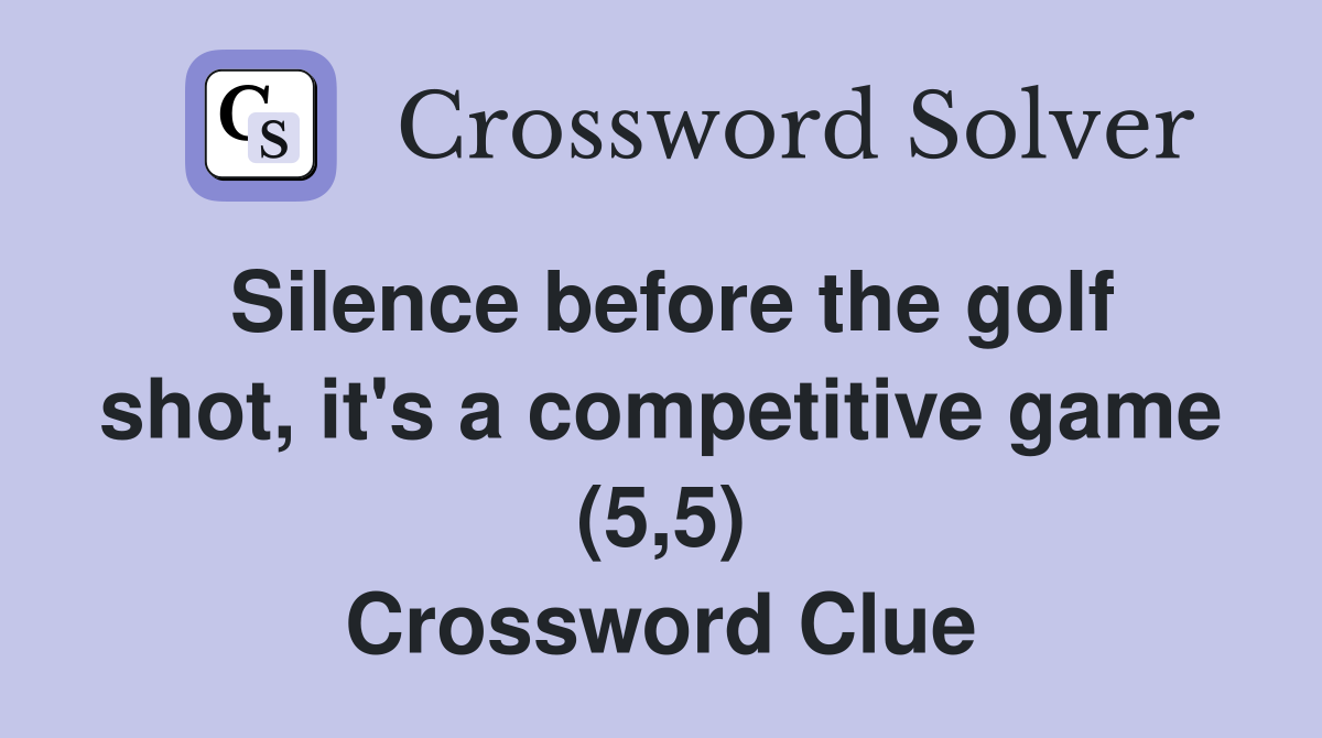 Silence before the golf shot, it's a competitive game (5,5) Crossword Clue