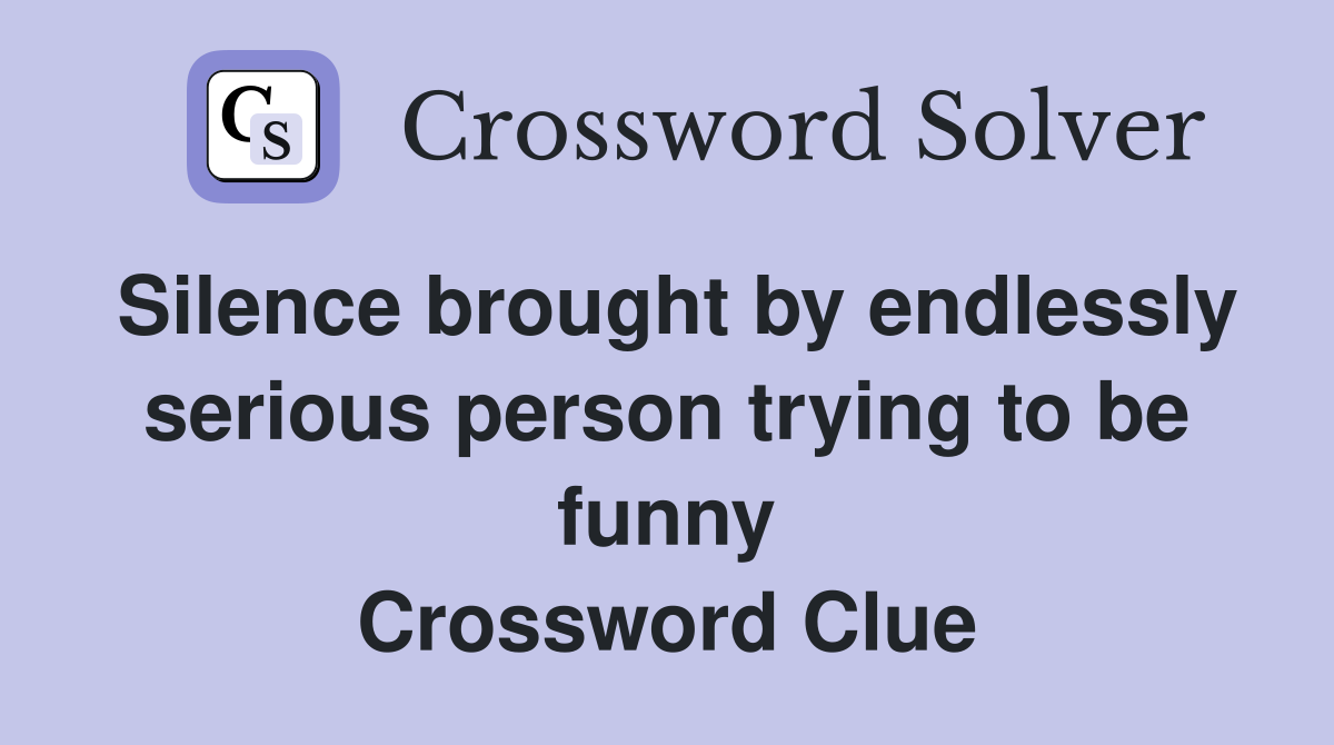 Silence brought by endlessly serious person trying to be funny Crossword Clue