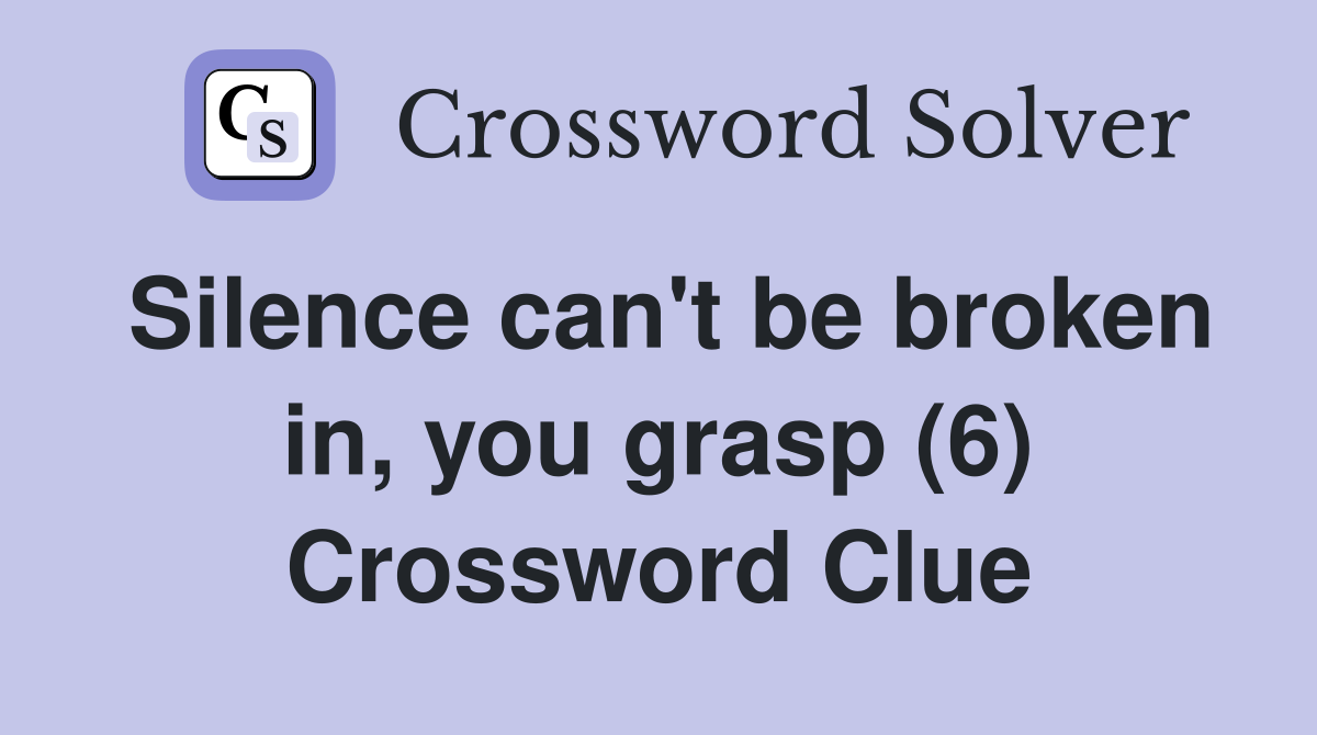 Silence can't be broken in, you grasp (6) Crossword Clue