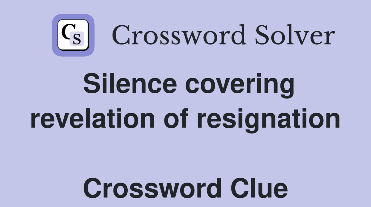 Silence covering revelation of resignation  Crossword Clue