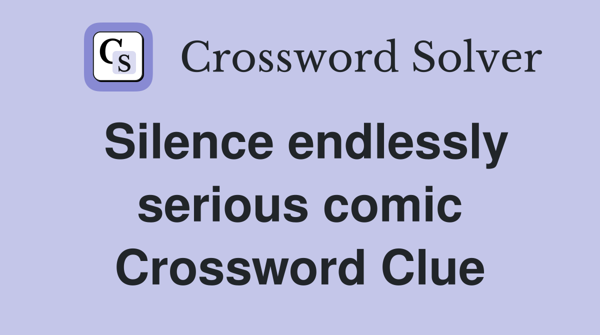 Silence endlessly serious comic Crossword Clue
