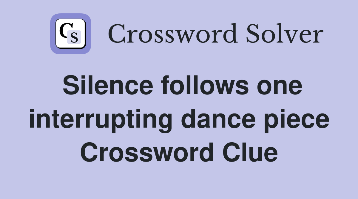 Silence follows one interrupting dance piece Crossword Clue