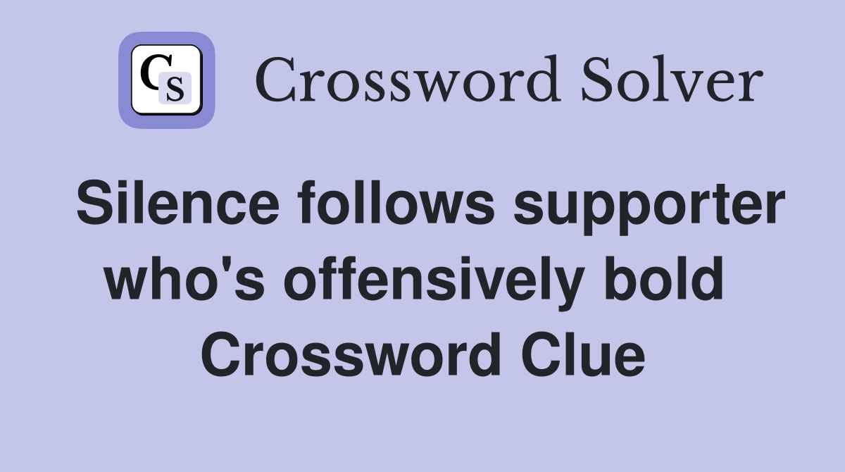 Silence follows supporter who's offensively bold  Crossword Clue
